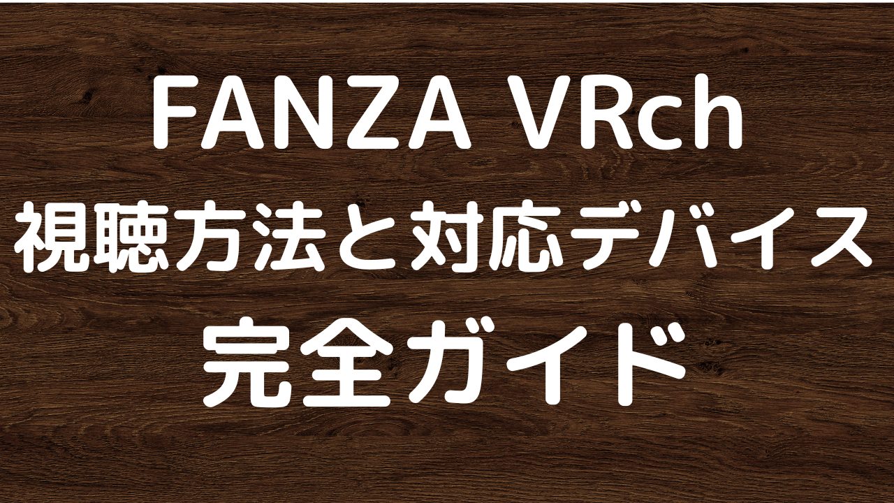 FANZA VRchの視聴方法と対応デバイス完全ガイド